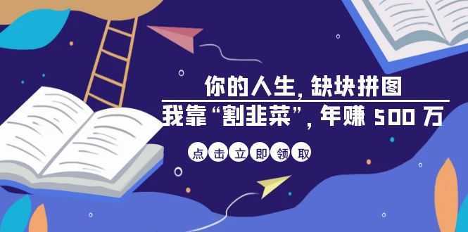 （6866期）某高赞电子书《你的 人生，缺块 拼图——我靠“割韭菜”，年赚 500 万》