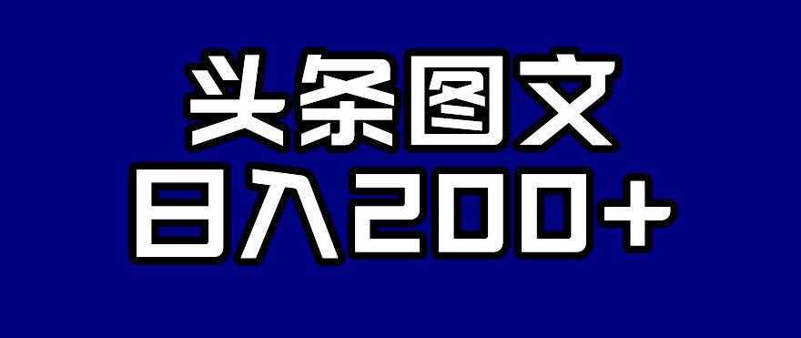 头条AI图文新玩法，零违规，日入200+【揭秘】